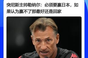 突尼斯主帅赛前表态：必须赢日本，如果觉得赢不了日本，最好回家